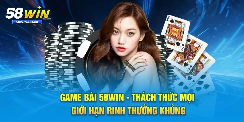 Tìm hiểu về sảnh game bài 58Win đẳng cấp giải trí